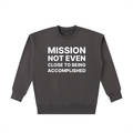 Mission Crewneck in Dark Gray, front: Mission not even close to being accomplished